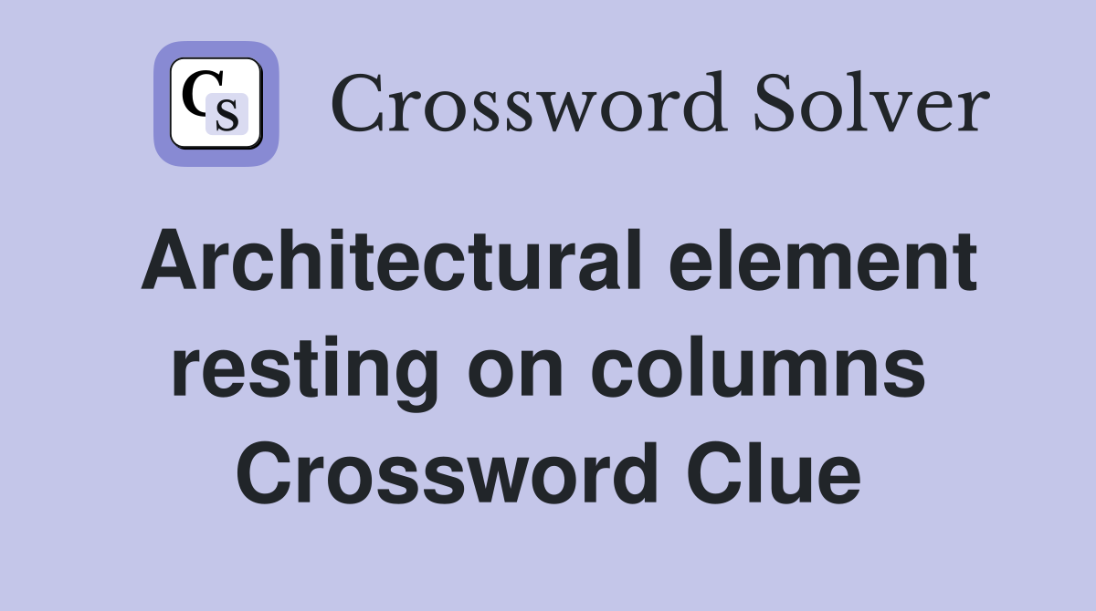 Architectural element resting on columns Crossword Clue Answers